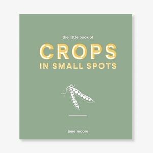 The Little Book of Crops in Small Spots by Jane Moore